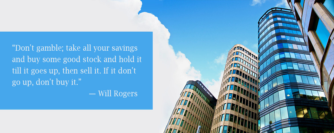 Don't gamble; take all your savings and buy some good stock and hold it till it goes up, then sell it. If it don't go up, don't buy it. - Will Rogers